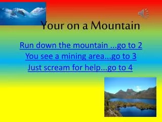 Run down the mountain ...go to 2 You see a mining area...go to 3