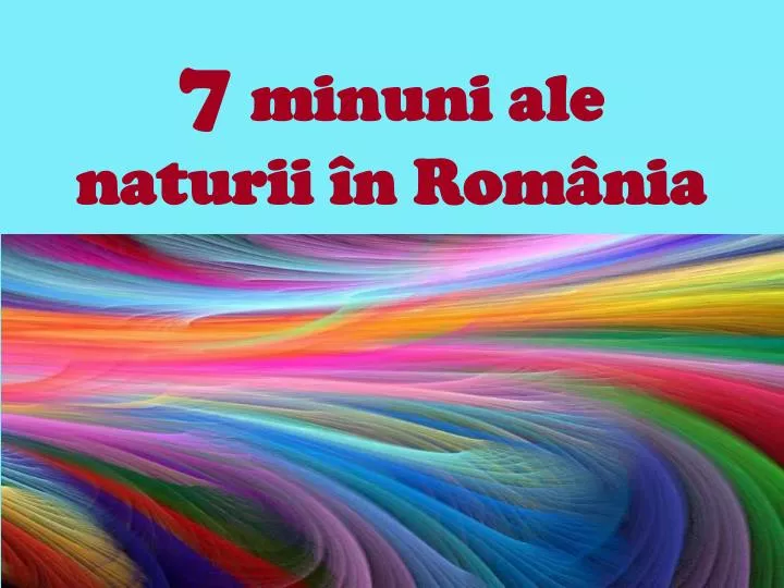 7 minuni ale naturii n rom nia