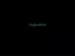 unglaublich