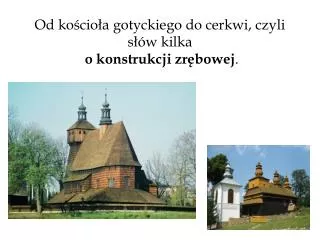 od ko cio a gotyckiego do cerkwi czyli s w kilka o konstrukcji zr bowej