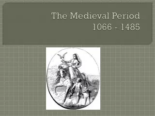 The Medieval Period 1066 - 1485