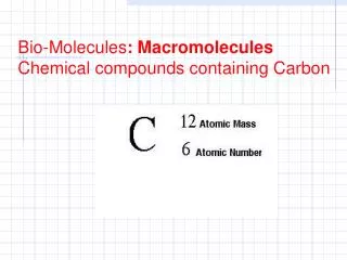 Bio-Molecules : Macromolecules Chemical compounds containing Carbon