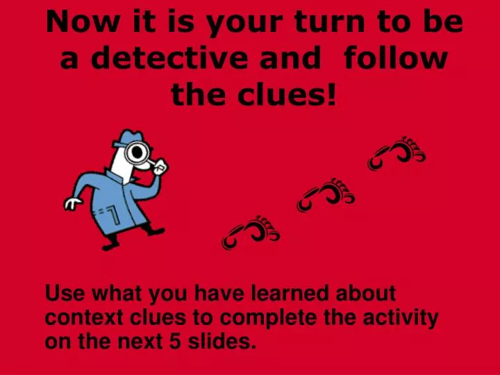 now it is your turn to be a detective and follow the clues