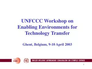 UNFCCC Workshop on Enabling Environments for Technology Transfer Ghent, Belgium, 9-10 April 2003