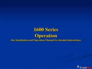 1600 Series Operation (See Installation and Operation Manual for detailed instructions)