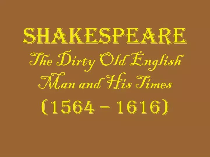 shakespeare the dirty old english man and his times 1564 1616
