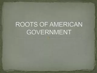 ROOTS OF AMERICAN GOVERNMENT