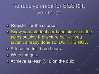 To receive credit for SGS101, you must: