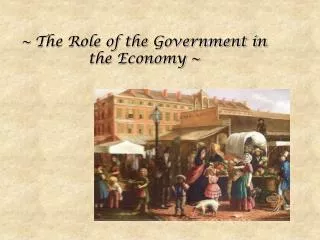 ~ The Role of the Government in the Economy ~