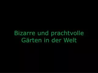 Bizarre und prachtvolle Gärten in der Welt