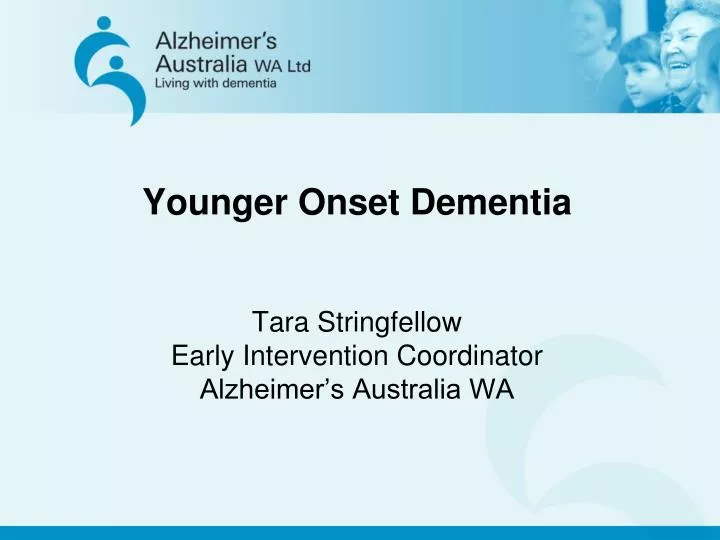 younger onset dementia tara stringfellow early intervention coordinator alzheimer s australia wa