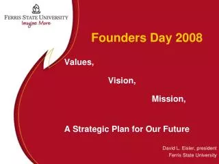 Founders Day 2008 Values, 		Vision, 				Mission, A Strategic Plan for Our Future