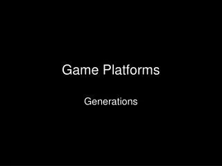 Game Platforms