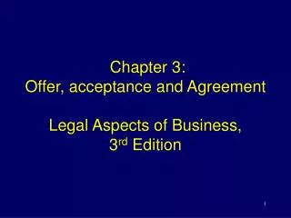 Chapter 3: Offer, acceptance and Agreement Legal Aspects of Business, 3 rd Edition