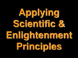 Applying Scientific &amp; Enlightenment Principles