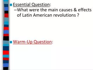 Essential Question : What were the main causes &amp; effects of Latin American revolutions ?