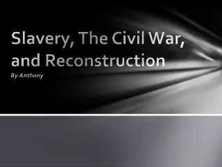 Slavery, The Civil W ar, and Reconstruction
