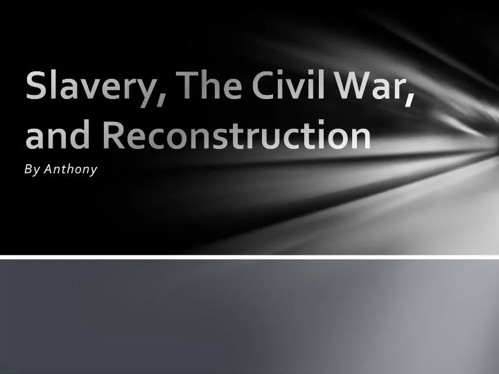 slavery the civil w ar and reconstruction