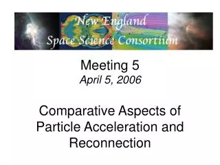 Meeting 5 April 5, 2006 Comparative Aspects of Particle Acceleration and Reconnection