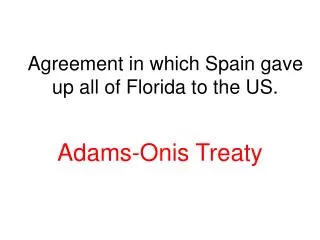 Agreement in which Spain gave up all of Florida to the US.