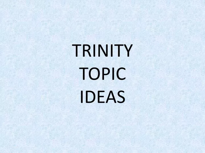 trinity topic ideas
