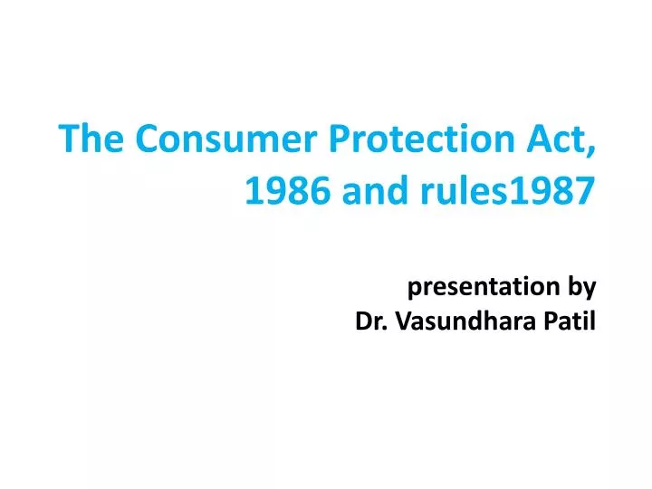 the consumer protection act 1986 a nd rules1987 presentation by dr vasundhara patil