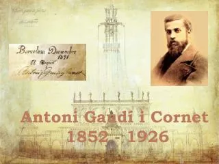 Antoni Gaudí i Cornet 1852 - 1926