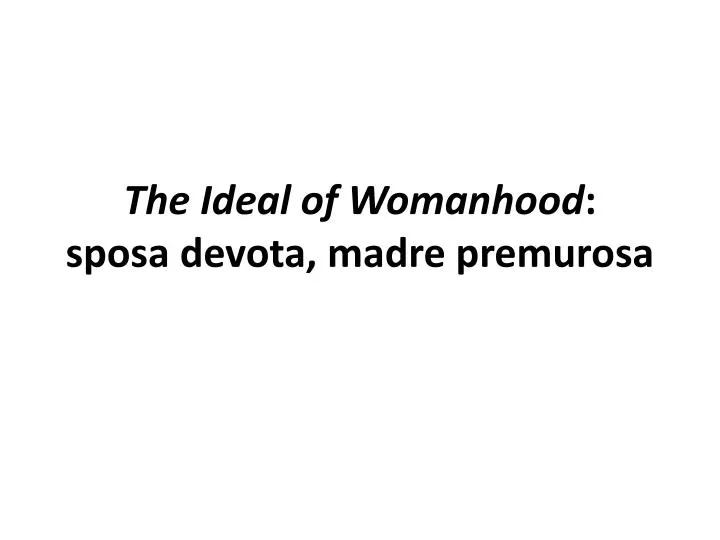 the ideal of womanhood sposa devota madre premurosa