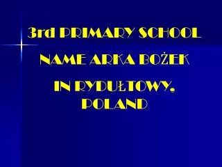3rd PRIMARY SCHOOL NAME ARKA BO?EK IN RYDU?TOWY, POLAND
