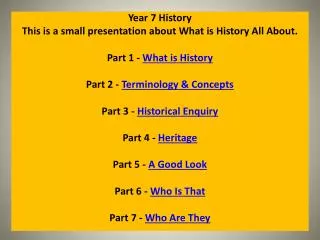 Year 7 History This is a small presentation about What is History All About.