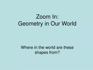 Zoom In: Geometry in Our World