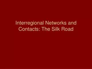 Interregional Networks and Contacts: The Silk Road