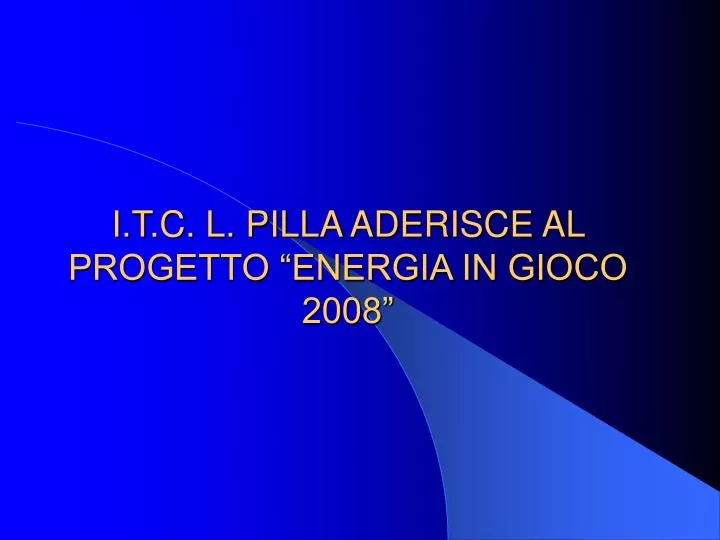 i t c l pilla aderisce al progetto energia in gioco 2008