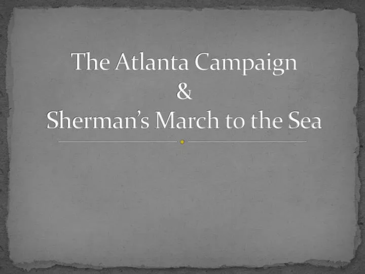 the atlanta campaign sherman s march to the sea