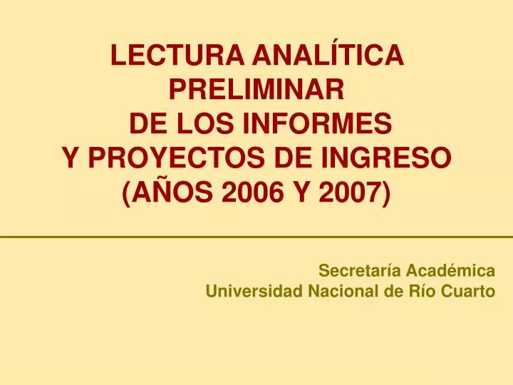 lectura anal tica preliminar de los informes y proyectos de ingreso a os 2006 y 2007