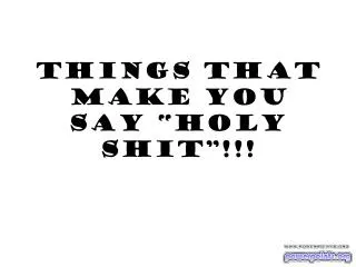 things that make you say holy shit