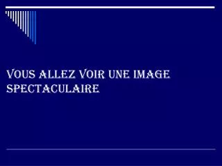 vous allez voir une image spectaculaire