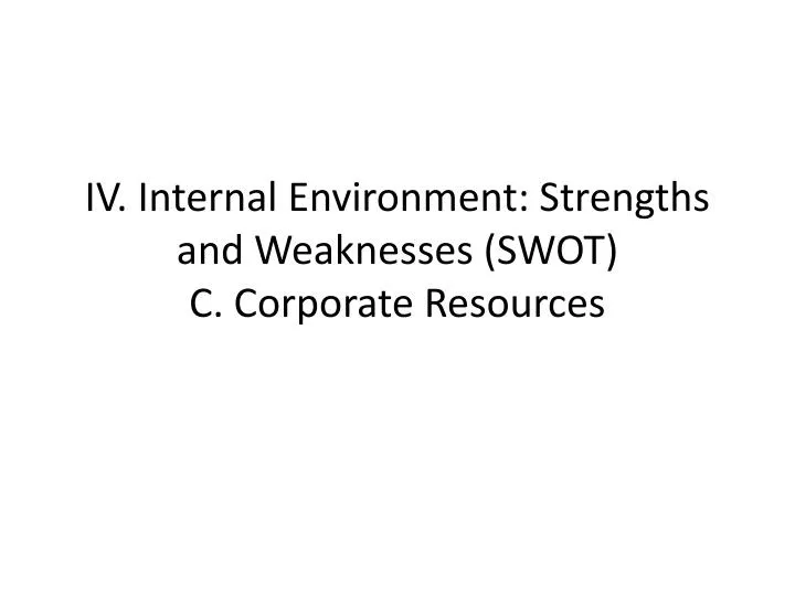 iv internal environment strengths and weaknesses swot c corporate resources