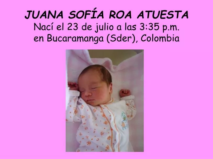 juana sof a roa atuesta nac el 23 de julio a las 3 35 p m en bucaramanga sder colombia