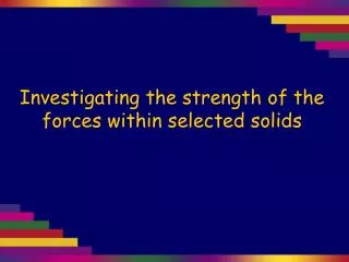 Investigating the strength of the forces within selected solids