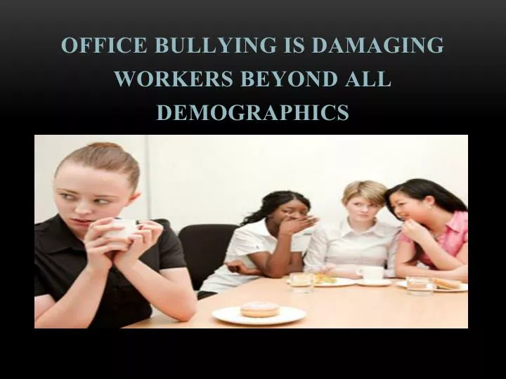 office bullying is damaging workers beyond all demographics