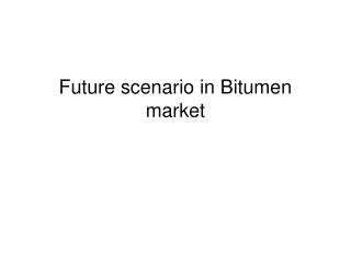 Future scenario in Bitumen market
