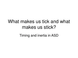 What makes us tick and what makes us stick?