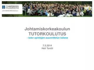 Johtamiskorkeakoulun TUTORKOULUTUS - tutor opintojen suunnittelun tukena 7.5.2014 Heli Tontti