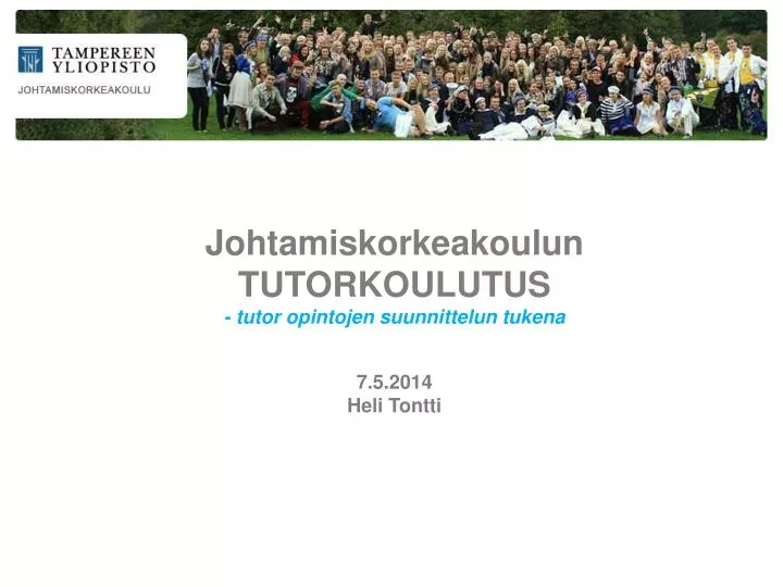 johtamiskorkeakoulun tutorkoulutus tutor opintojen suunnittelun tukena 7 5 2014 heli tontti