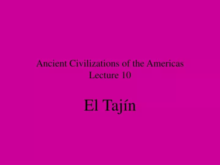 ancient civilizations of the americas lecture 10