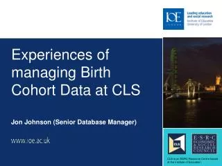 Experiences of managing Birth Cohort Data at CLS