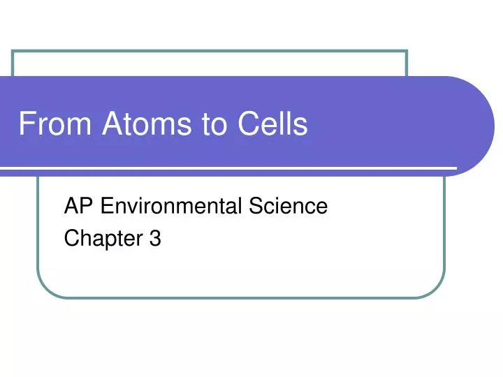 from atoms to cells