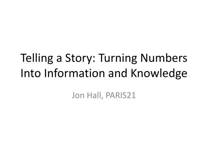 telling a story turning numbers into information and knowledge