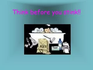 Think before you stink!!